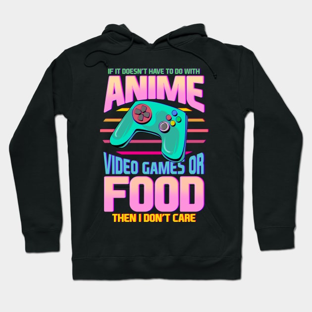 If Its Not Anime Video Games Or Food I Don't Care Hoodie by theperfectpresents